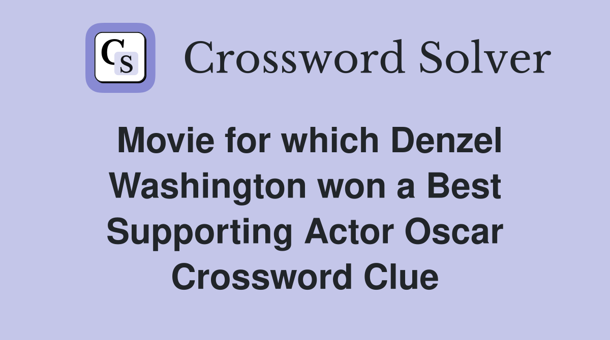 Movie for which Denzel Washington won a Best Supporting Actor Oscar Crossword Clue