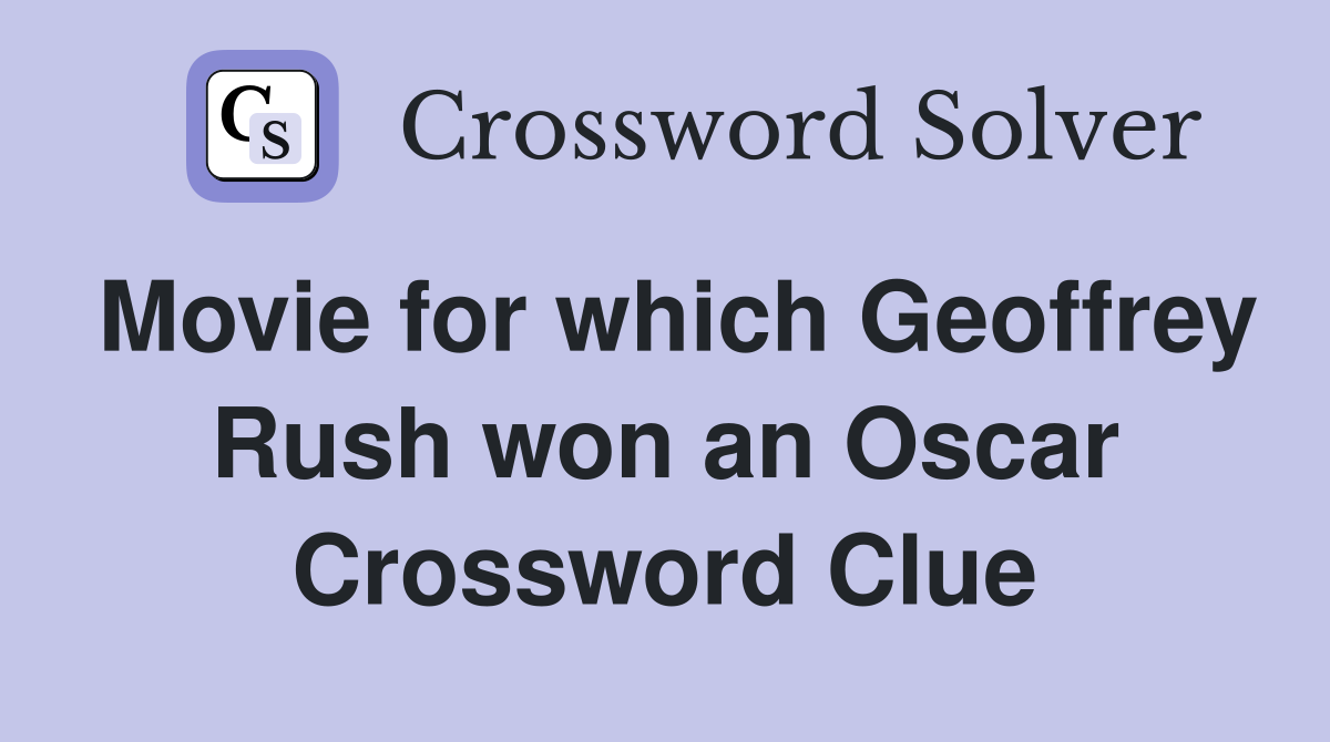 Movie for which Geoffrey Rush won an Oscar Crossword Clue