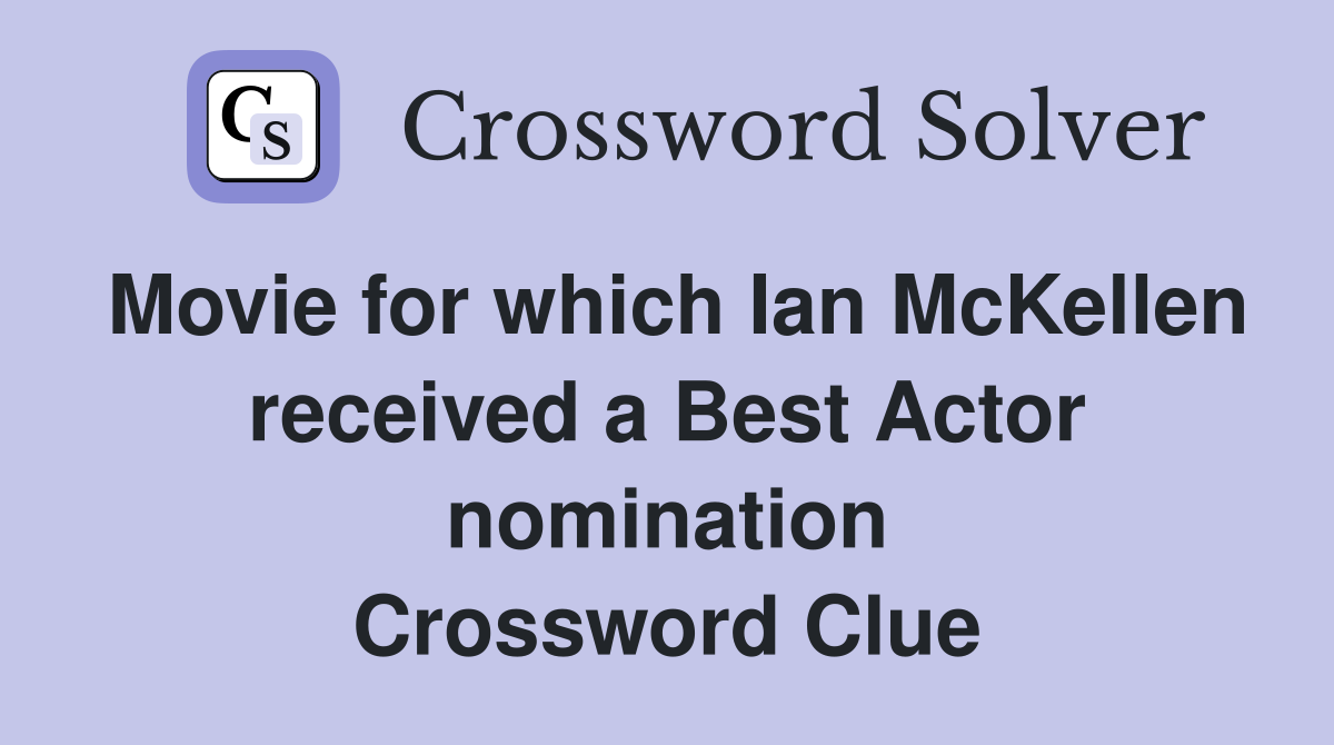 Movie for which Ian McKellen received a Best Actor nomination Crossword Clue