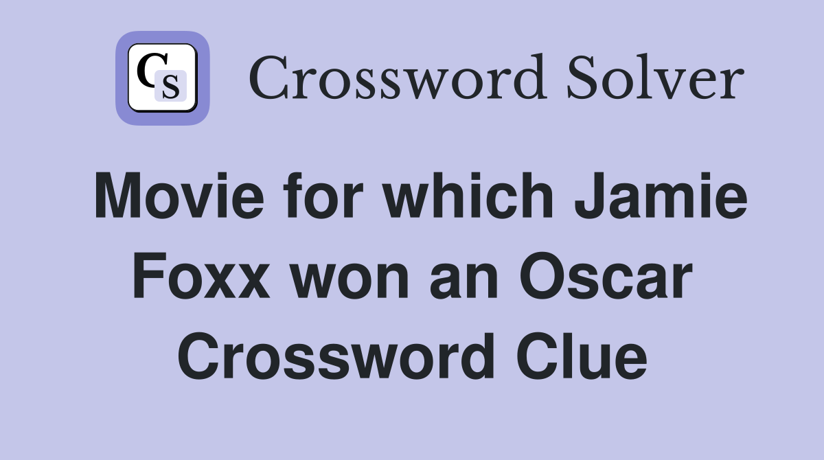Movie for which Jamie Foxx won an Oscar Crossword Clue