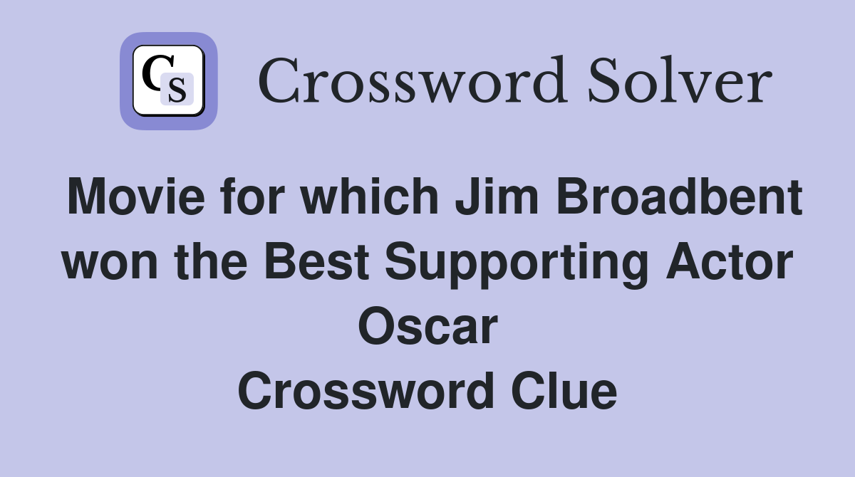 Movie for which Jim Broadbent won the Best Supporting Actor Oscar Crossword Clue