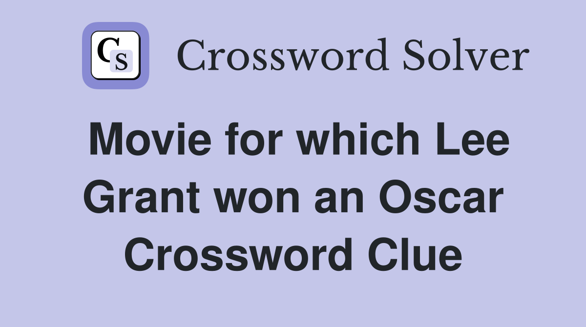 Movie for which Lee Grant won an Oscar Crossword Clue