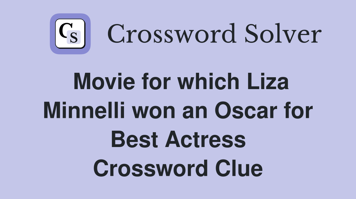 Movie for which Liza Minnelli won an Oscar for Best Actress Crossword Clue