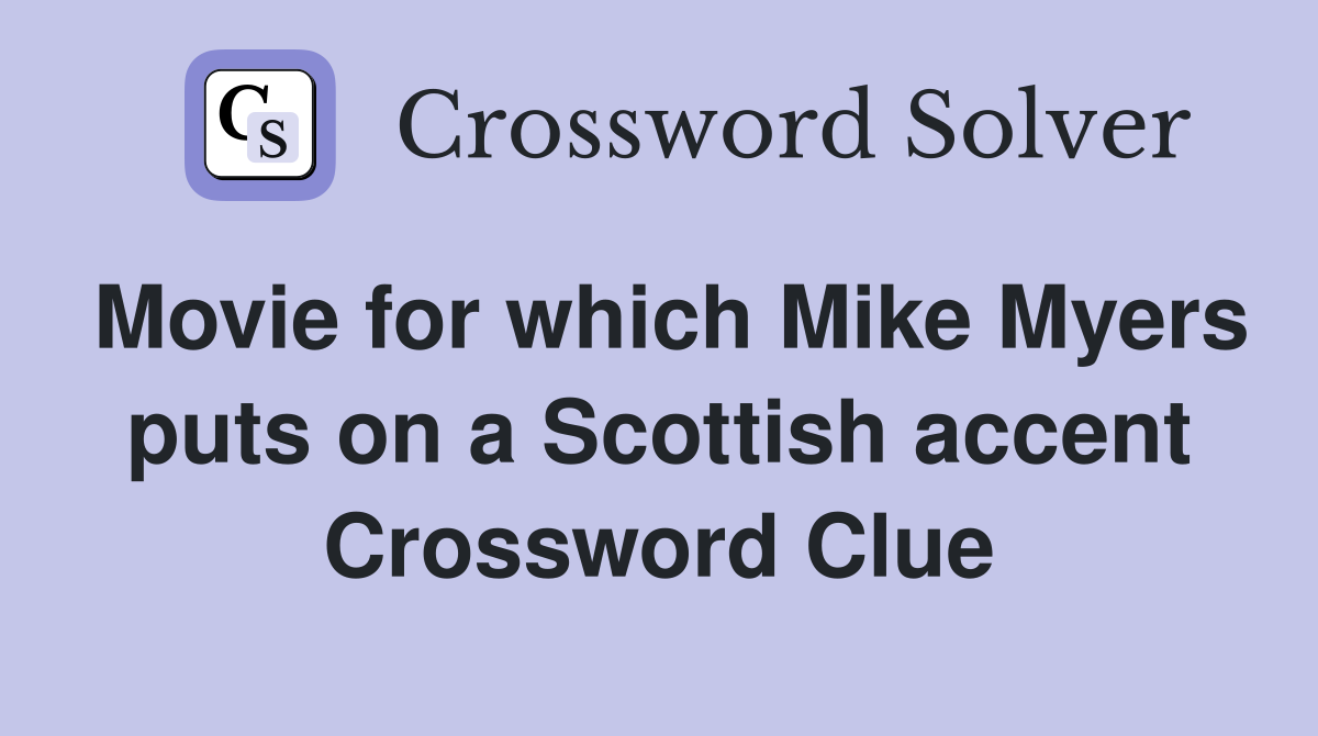 Movie for which Mike Myers puts on a Scottish accent Crossword Clue