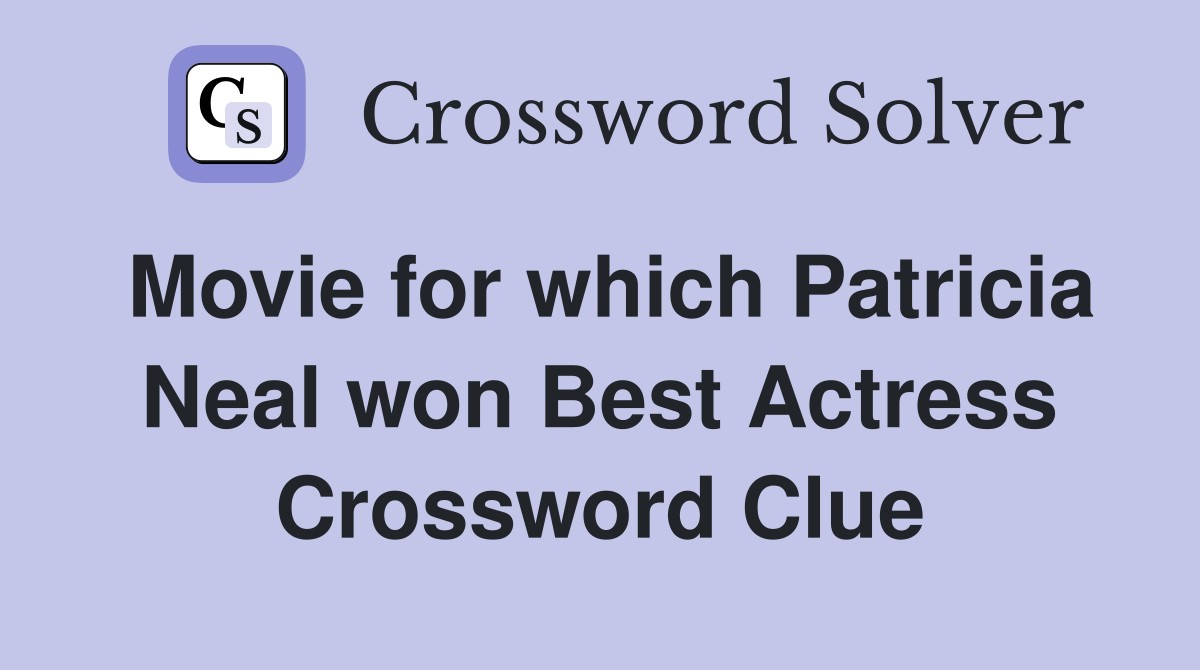 Movie for which Patricia Neal won Best Actress Crossword Clue