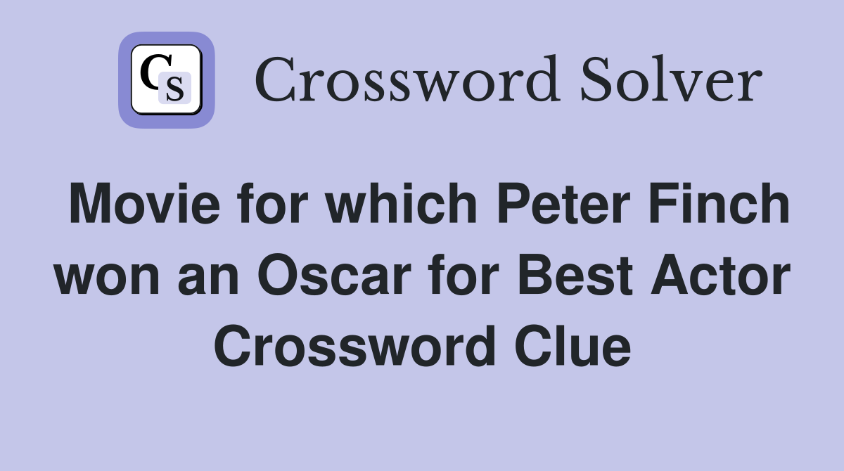 Movie for which Peter Finch won an Oscar for Best Actor Crossword Clue