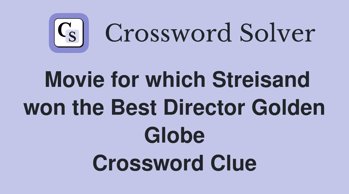 Movie for which Streisand won the Best Director Golden Globe Crossword Clue