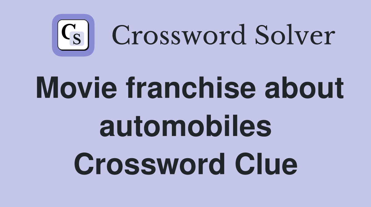 Movie franchise about automobiles Crossword Clue