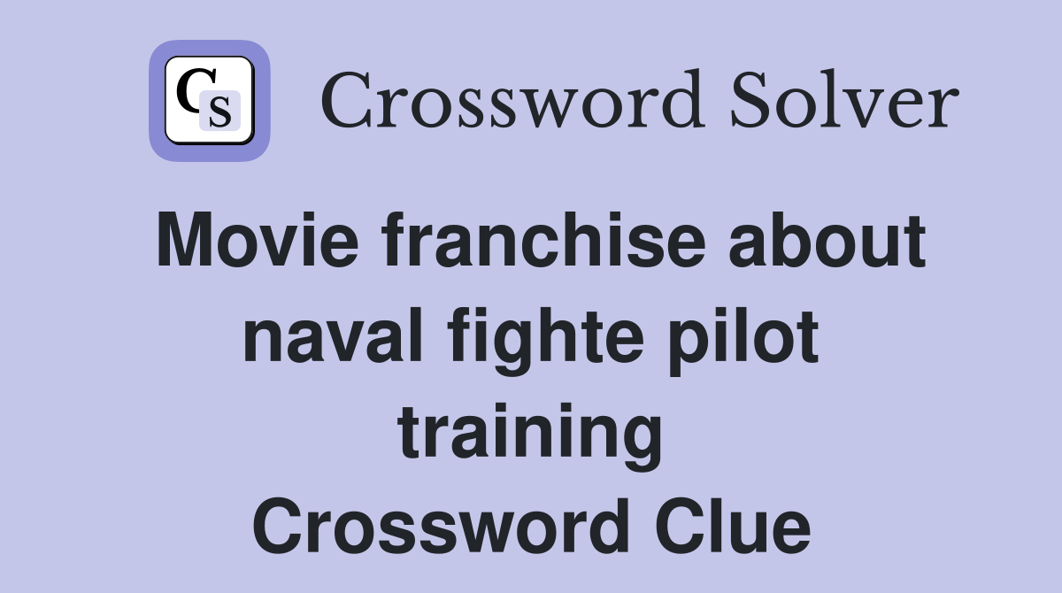 Movie franchise about naval fighte pilot training Crossword Clue
