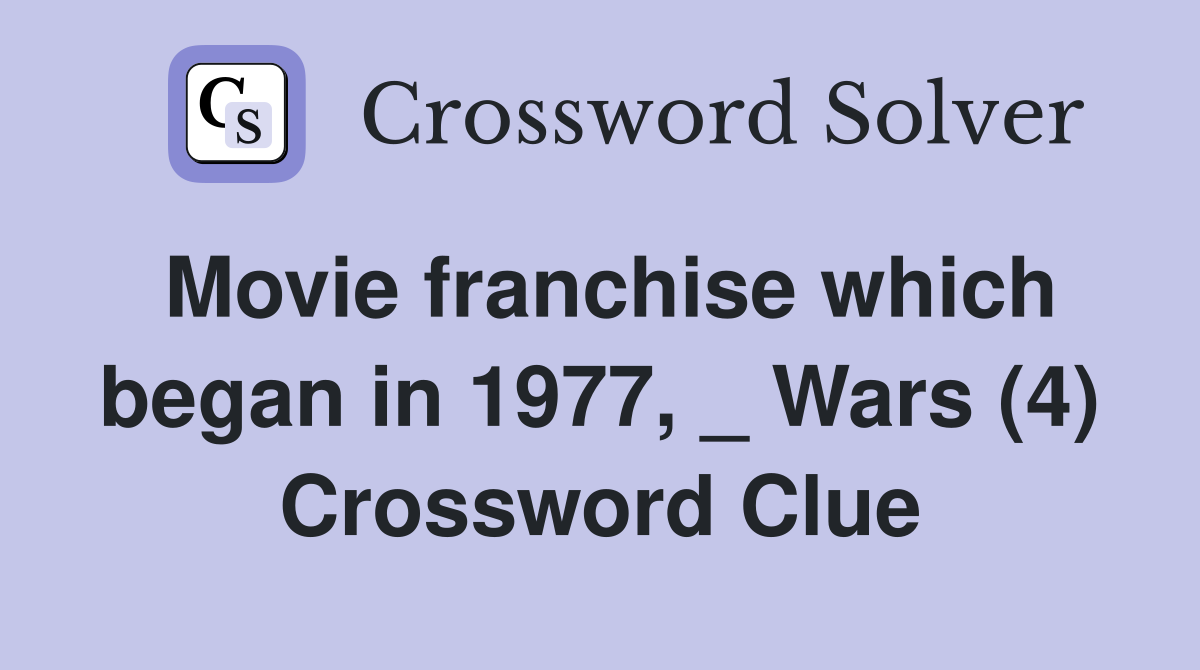 Movie franchise which began in 1977, _ Wars (4) Crossword Clue