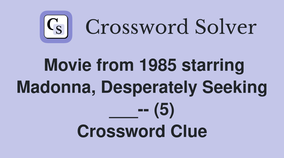 Movie from 1985 starring Madonna, Desperately Seeking ___-- (5) Crossword Clue