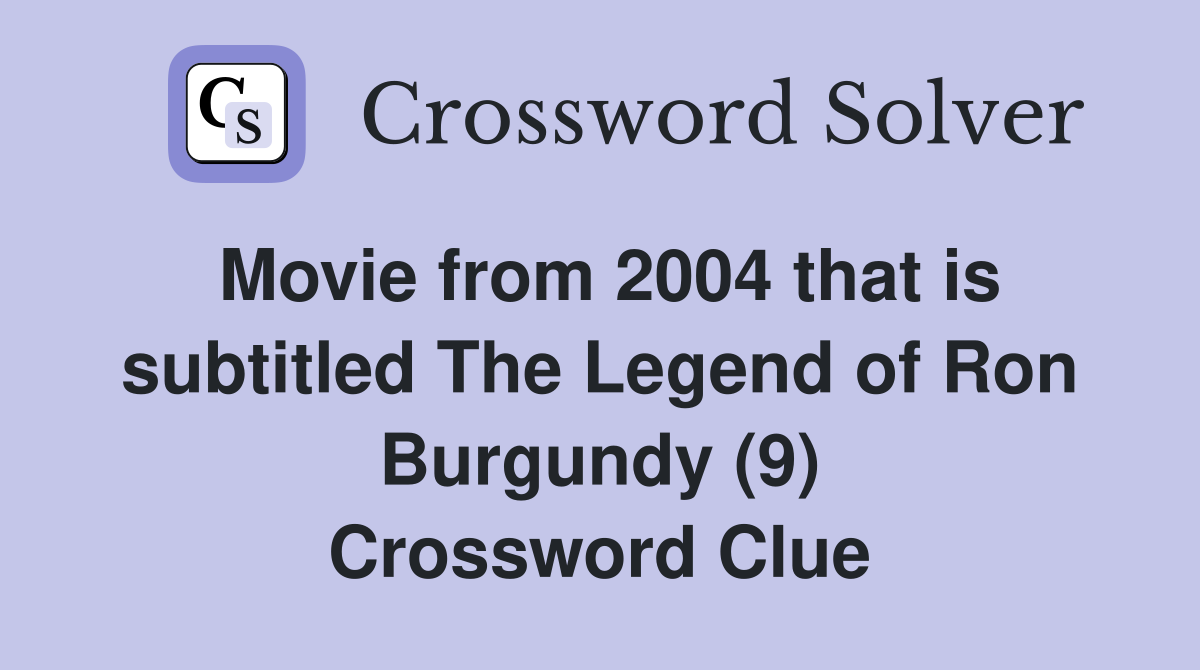 Movie from 2004 that is subtitled The Legend of Ron Burgundy (9) Crossword Clue