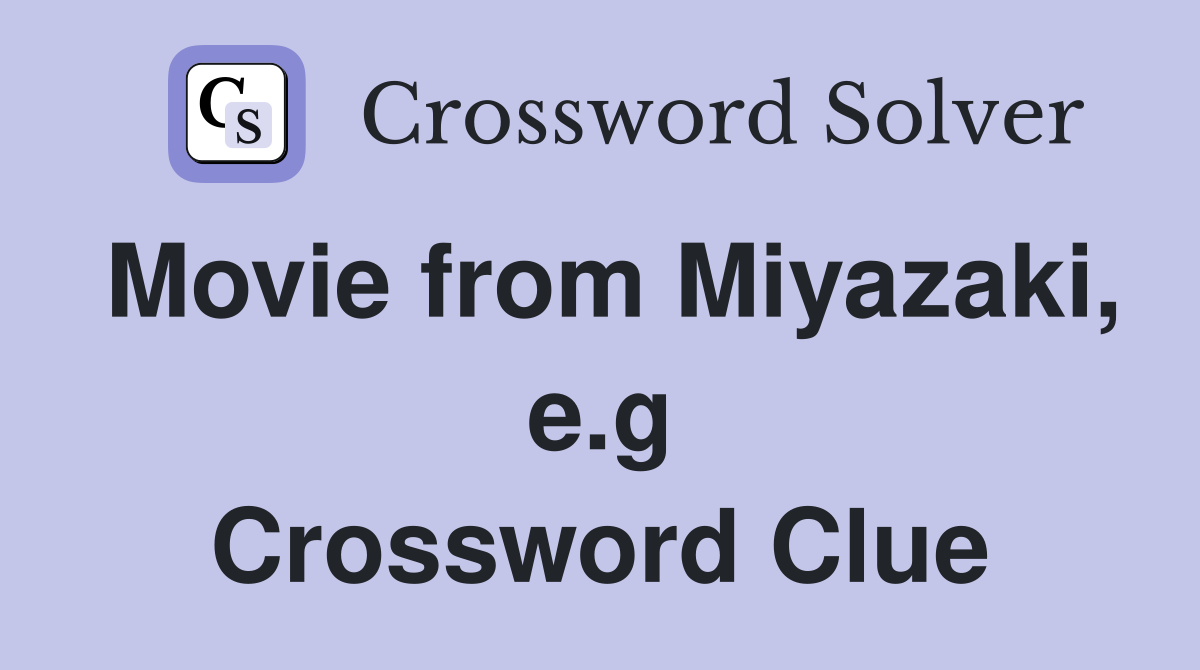 Movie from Miyazaki, e.g Crossword Clue