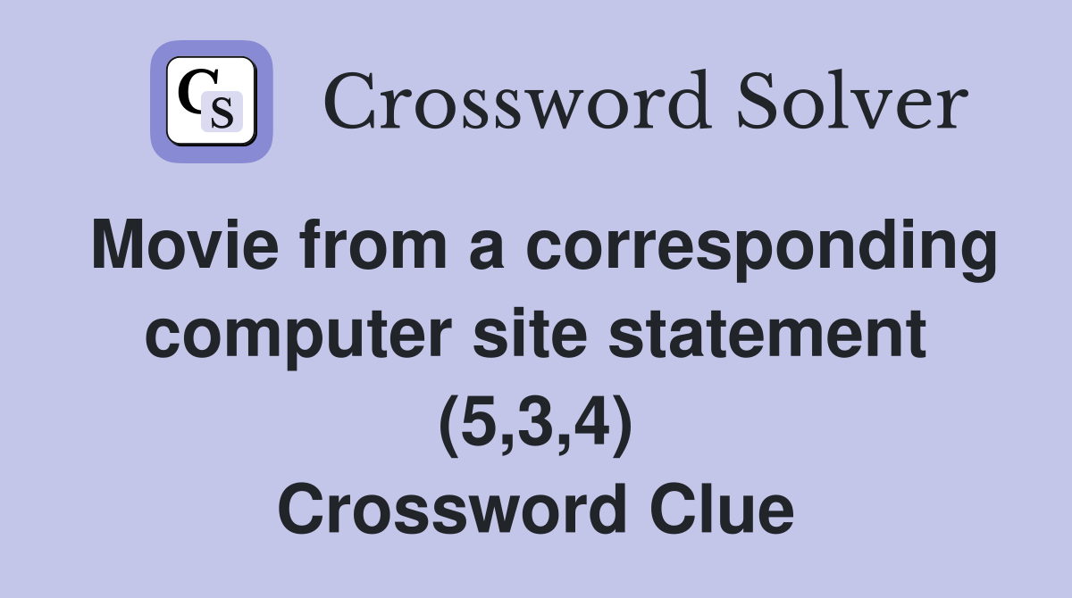 Movie from a corresponding computer site statement (5,3,4) Crossword Clue