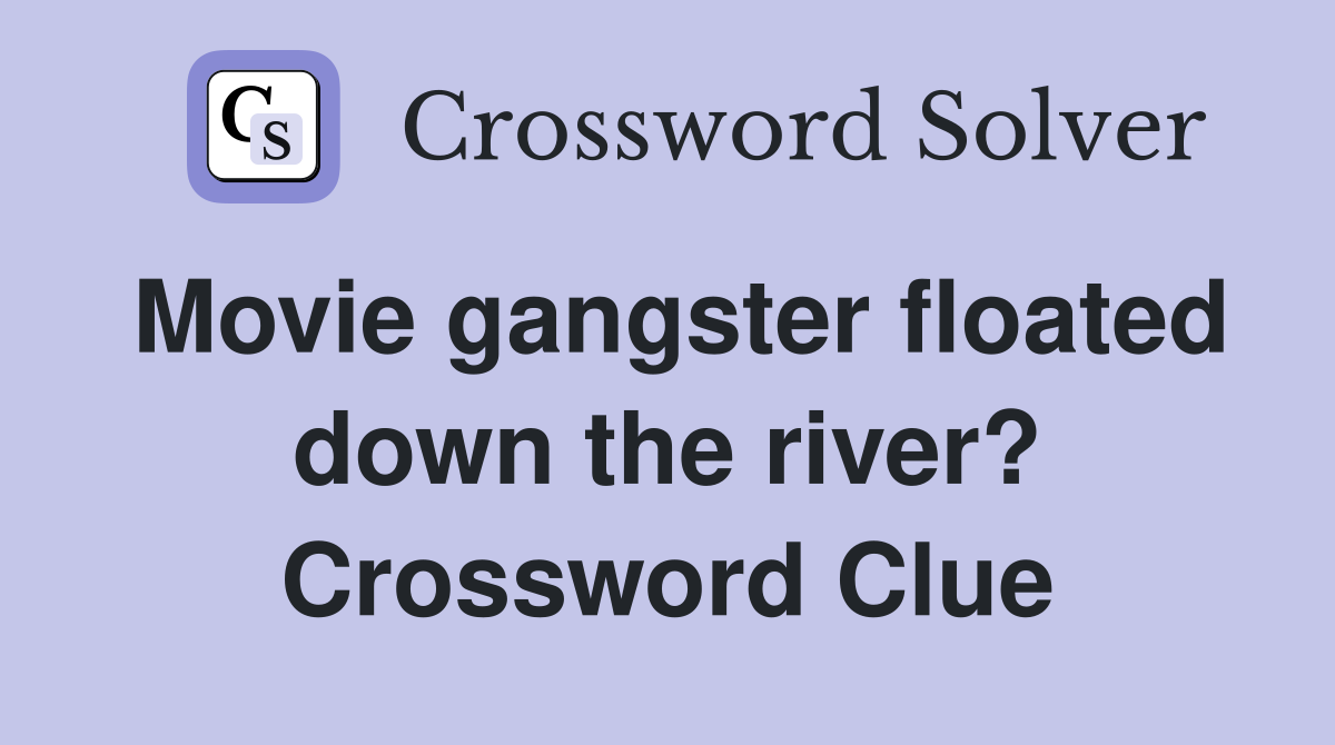 Movie gangster floated down the river? Crossword Clue