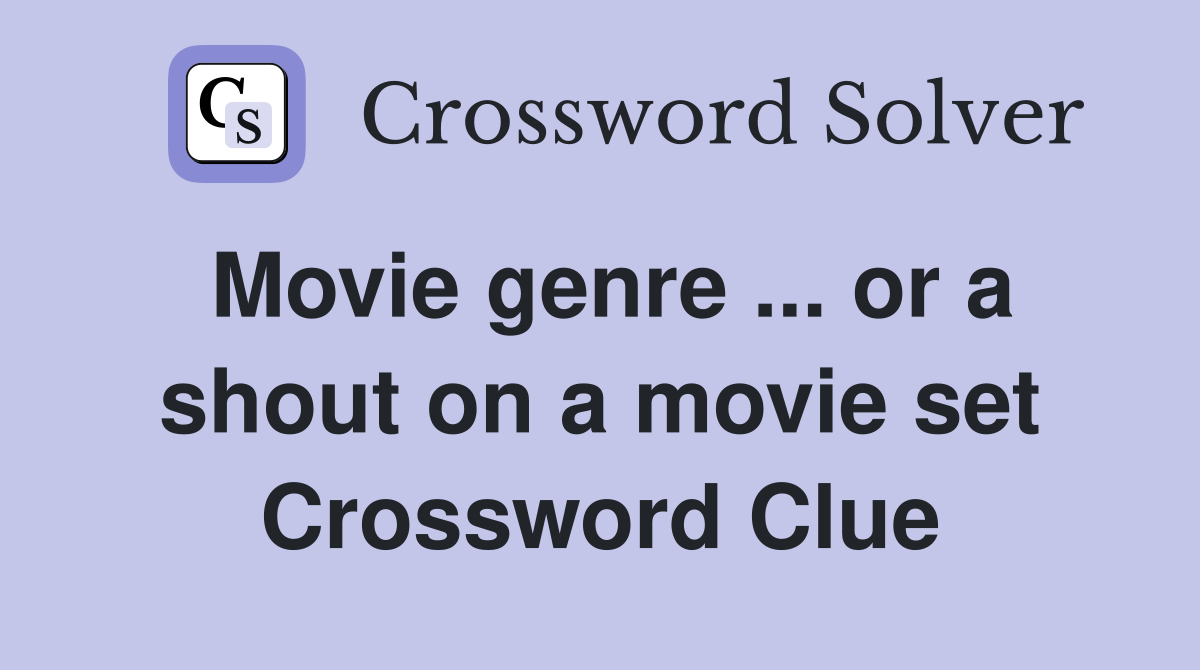 Movie genre ... or a shout on a movie set Crossword Clue