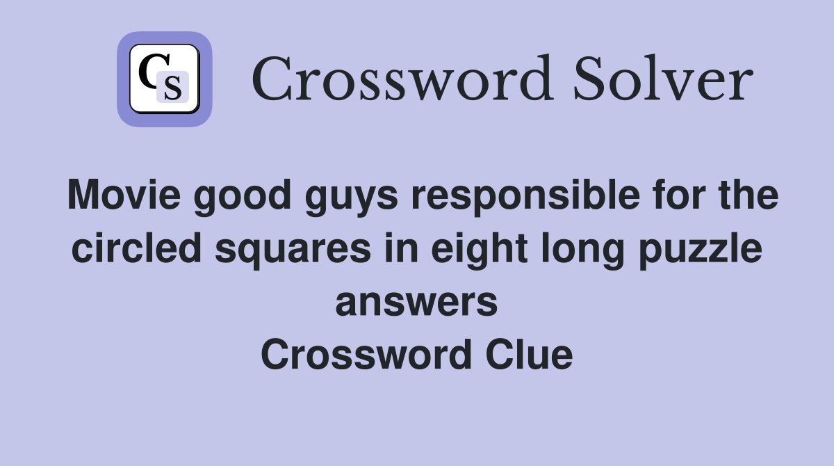 Movie good guys responsible for the circled squares in eight long puzzle answers Crossword Clue