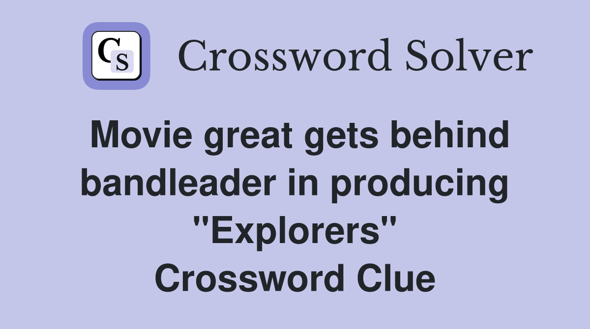 Movie great gets behind bandleader in producing "Explorers" Crossword Clue