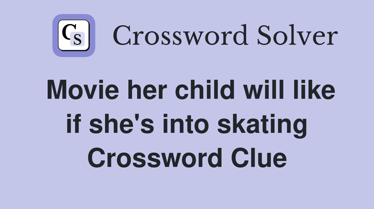 Movie her child will like if she's into skating Crossword Clue