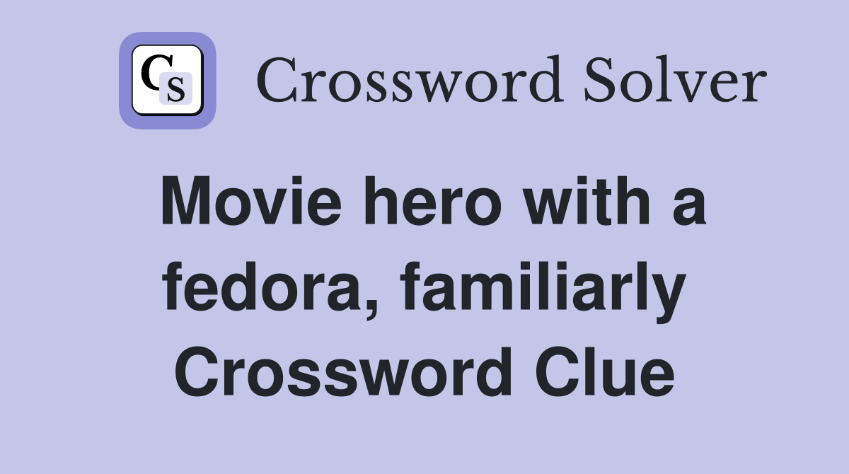 Movie hero with a fedora, familiarly Crossword Clue