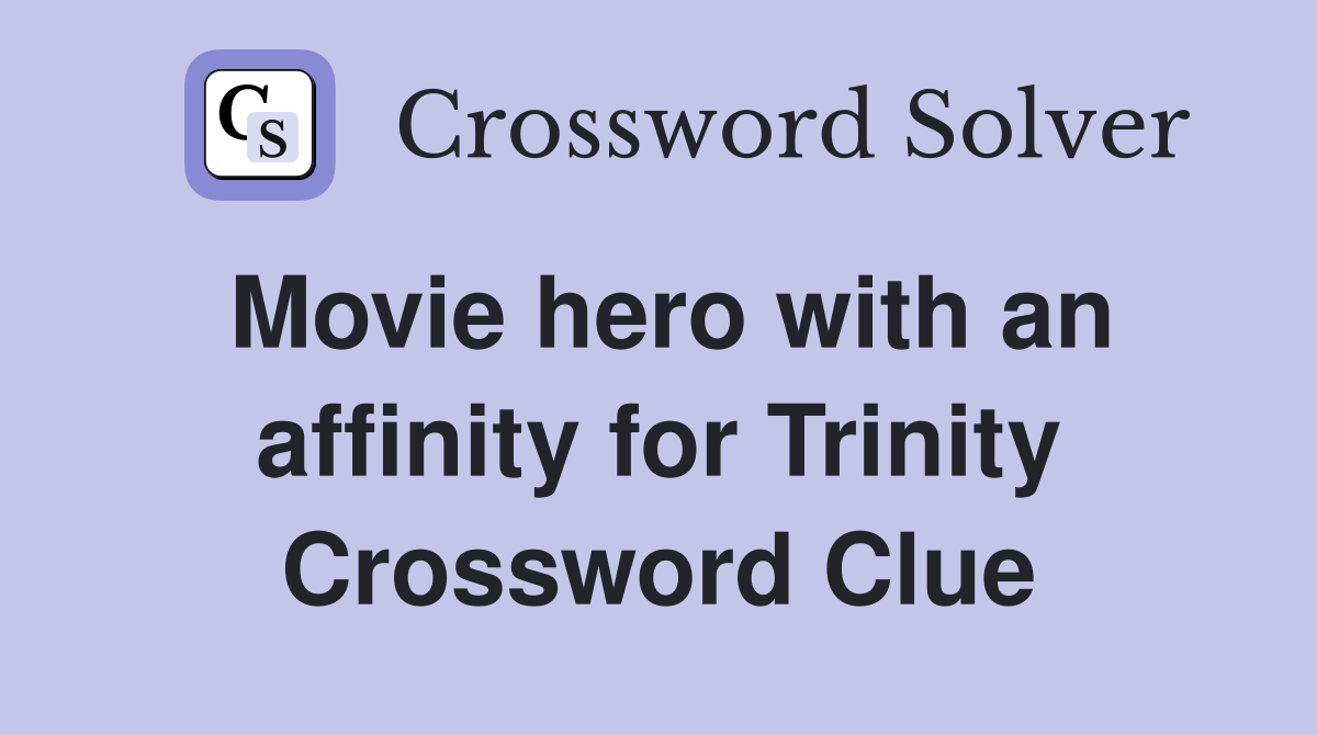 Movie hero with an affinity for Trinity Crossword Clue