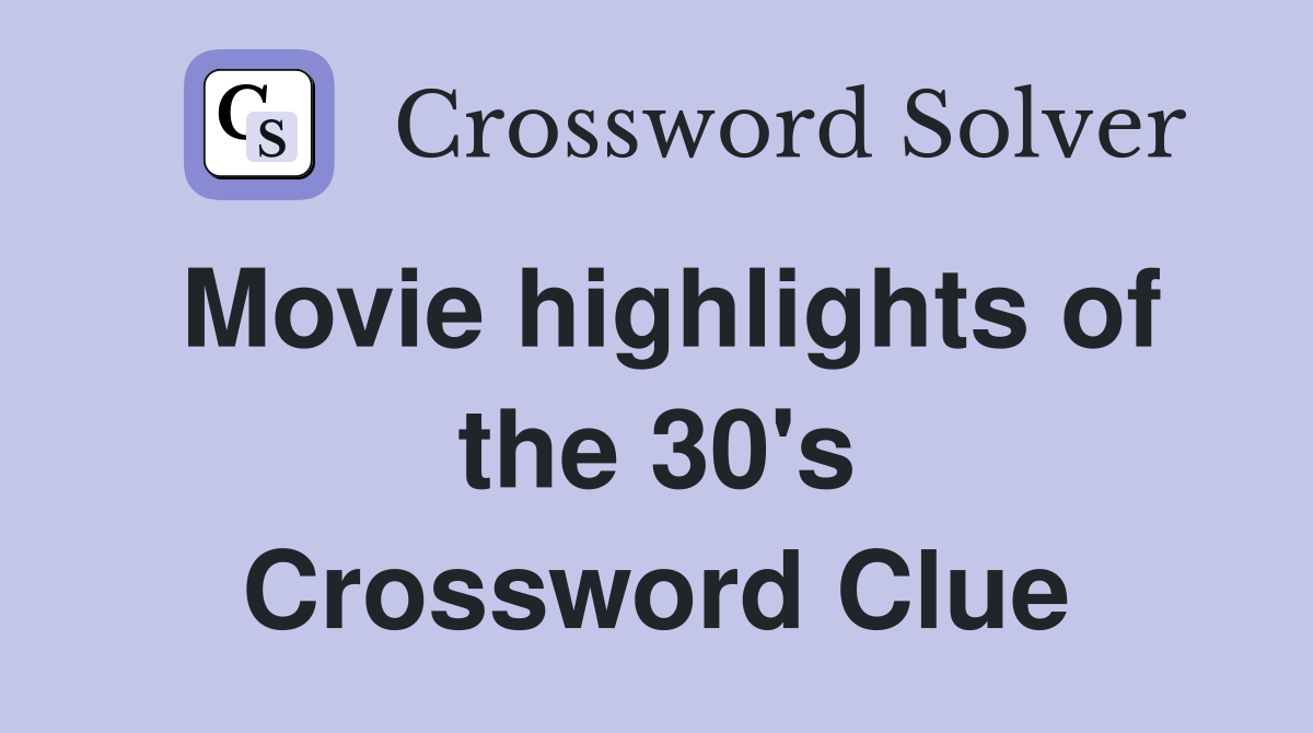 Movie highlights of the 30's Crossword Clue