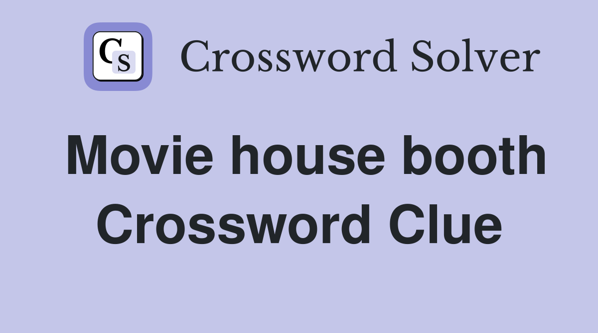 Movie house booth Crossword Clue