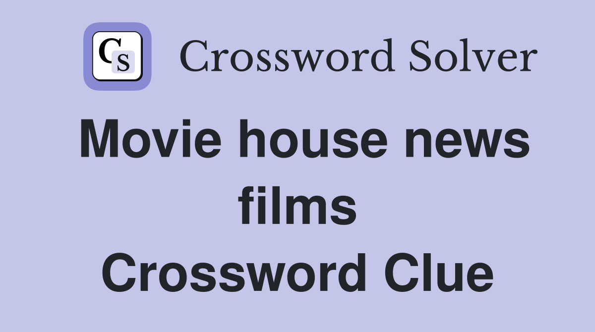 Movie house news films Crossword Clue