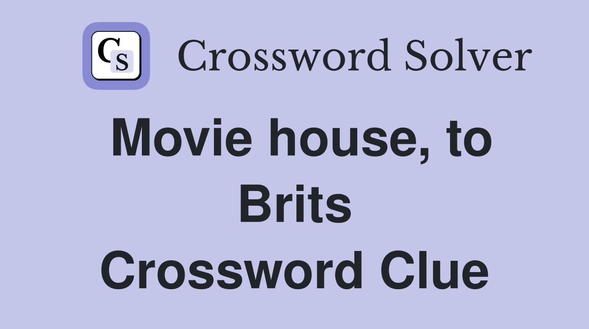 Movie house, to Brits Crossword Clue