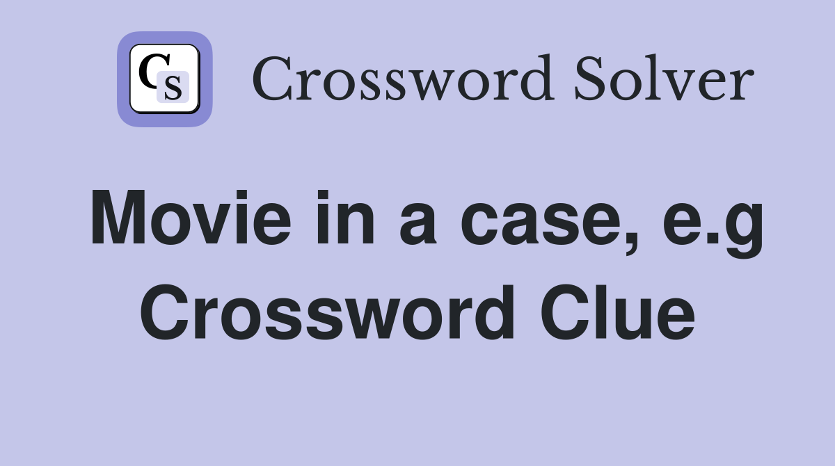 Movie in a case, e.g Crossword Clue