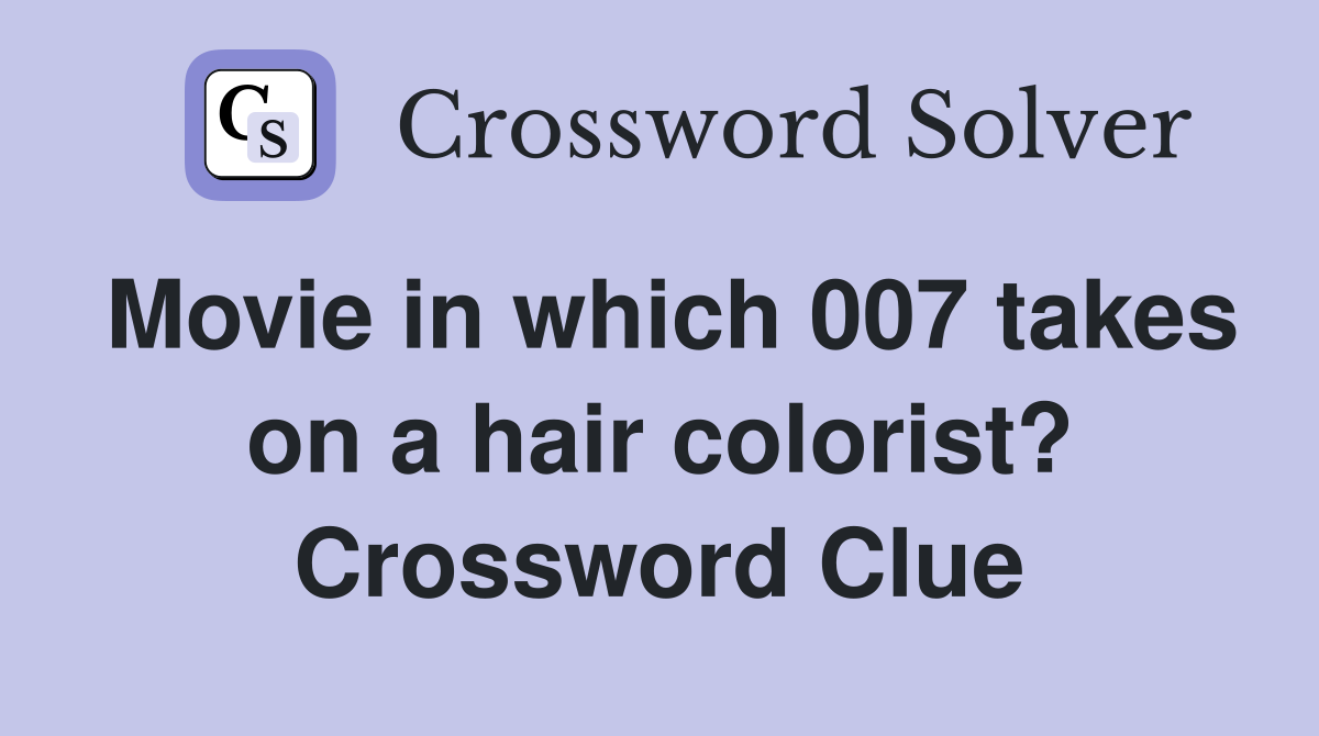 Movie in which 007 takes on a hair colorist? Crossword Clue