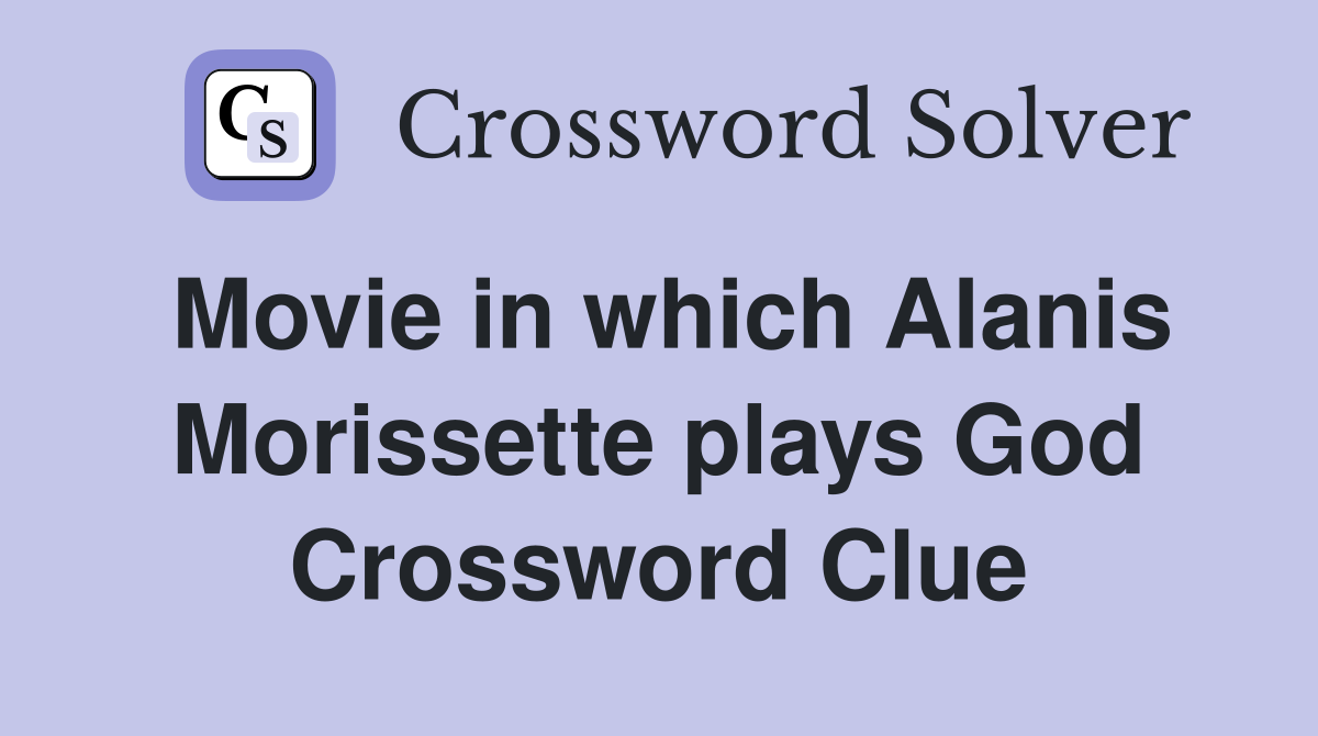 Movie in which Alanis Morissette plays God Crossword Clue