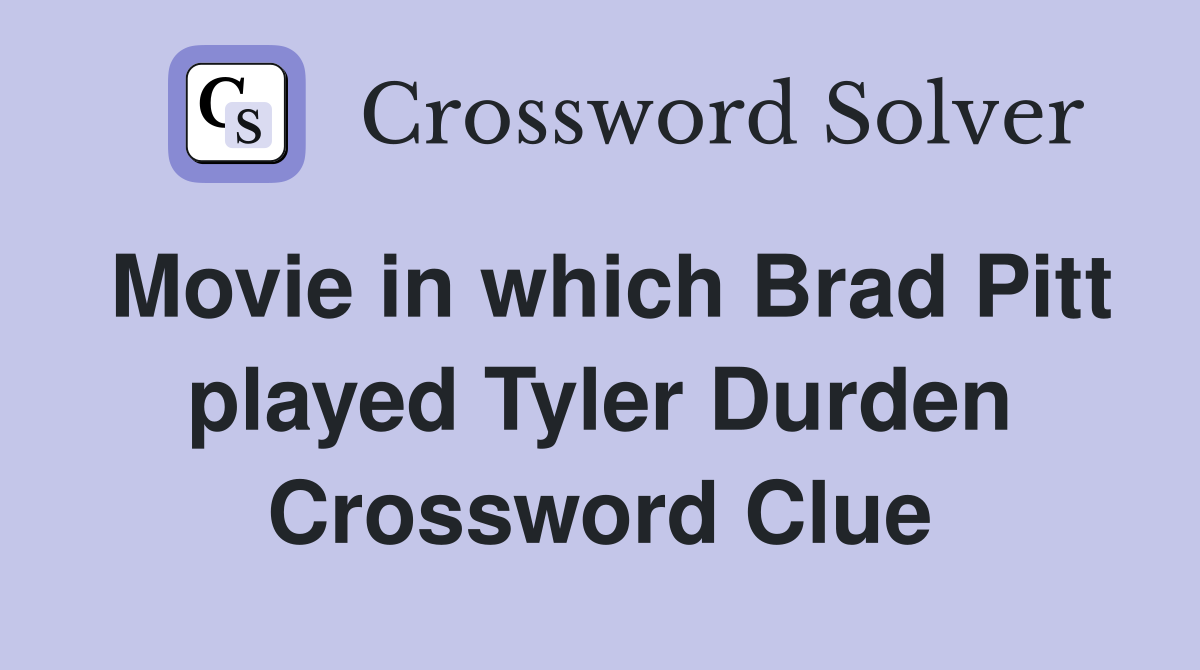 Movie in which Brad Pitt played Tyler Durden Crossword Clue