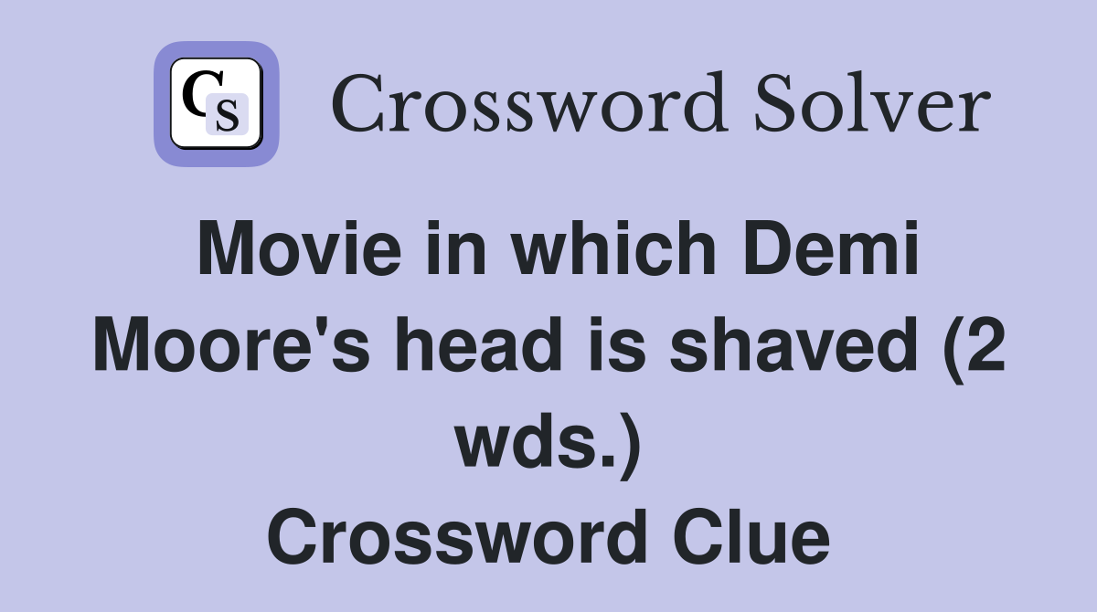 Movie in which Demi Moore's head is shaved (2 wds.) Crossword Clue