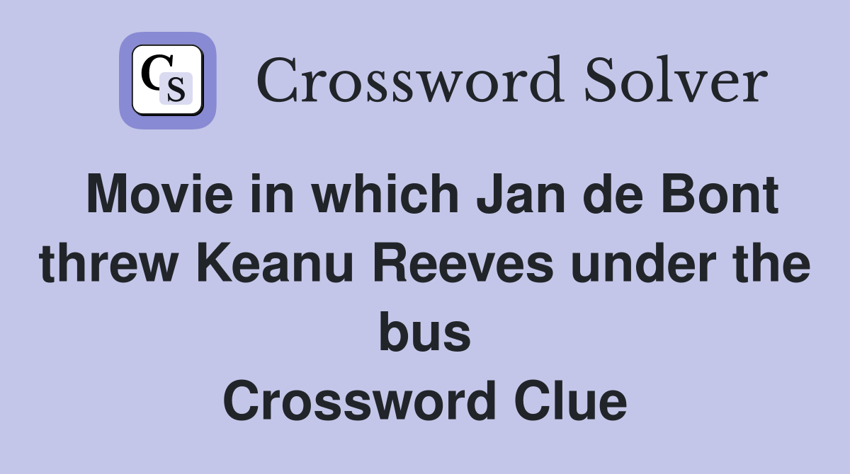 Movie in which Jan de Bont threw Keanu Reeves under the bus Crossword Clue