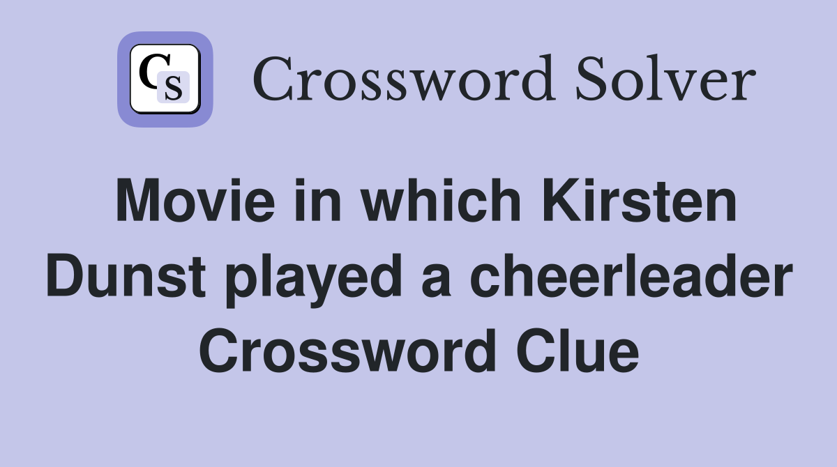 Movie in which Kirsten Dunst played a cheerleader Crossword Clue