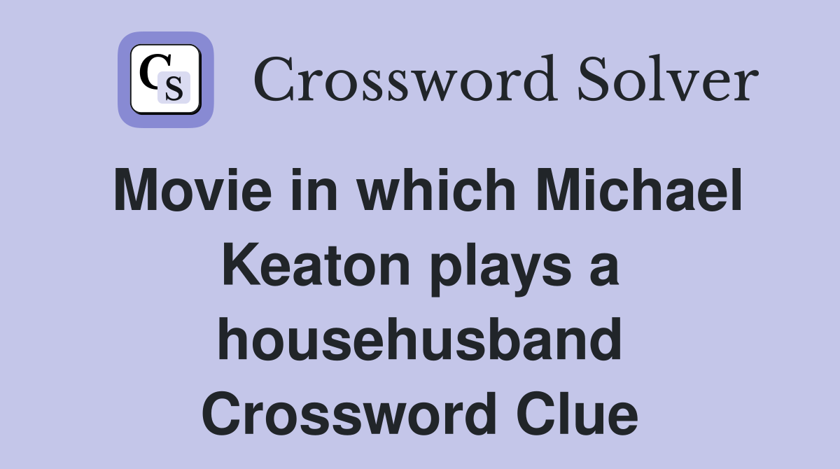 Movie in which Michael Keaton plays a househusband Crossword Clue