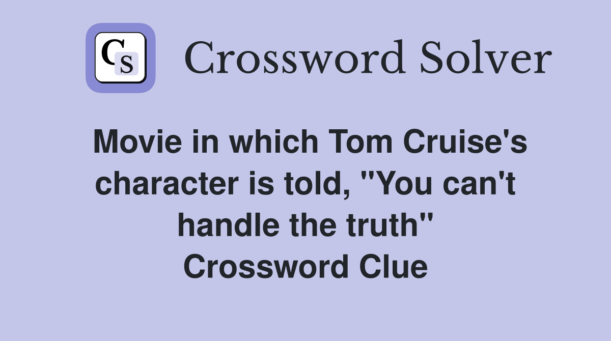 Movie in which Tom Cruise's character is told, "You can't handle the truth" Crossword Clue