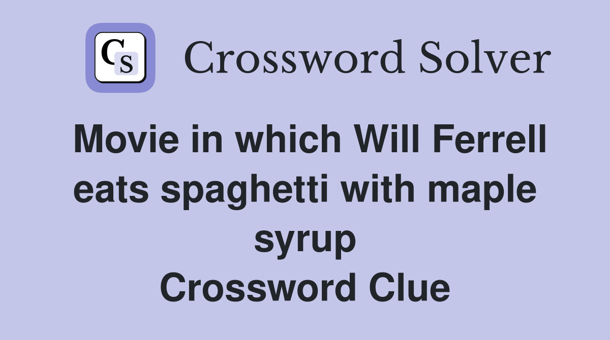 Movie in which Will Ferrell eats spaghetti with maple syrup Crossword Clue