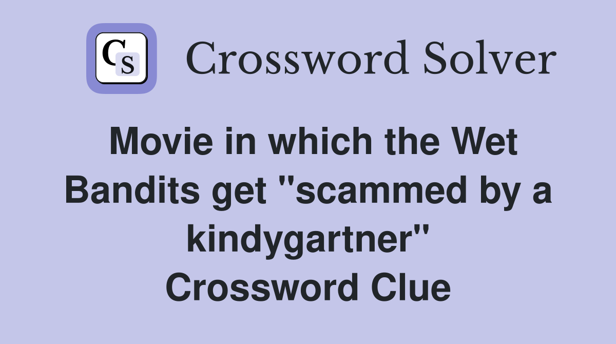 Movie in which the Wet Bandits get "scammed by a kindygartner" Crossword Clue