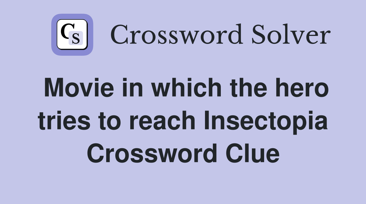 Movie in which the hero tries to reach Insectopia Crossword Clue