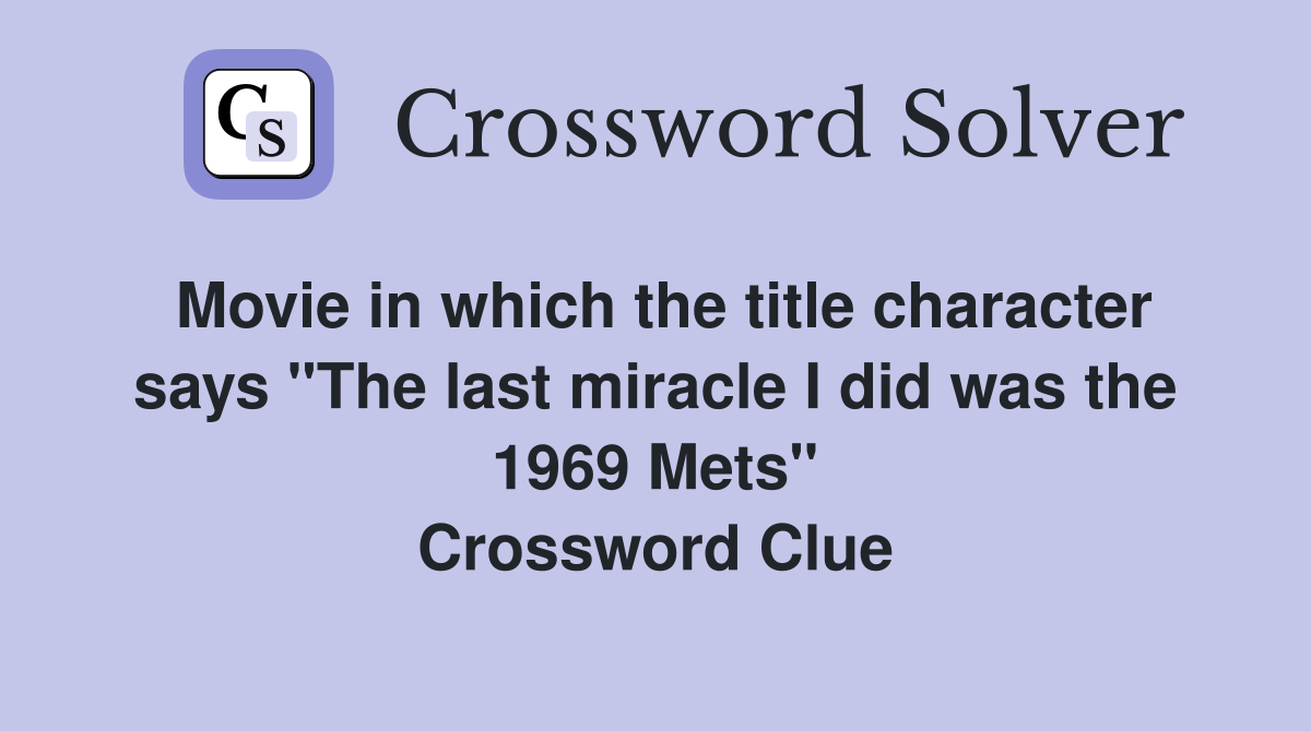 Movie in which the title character says "The last miracle I did was the 1969 Mets" Crossword Clue