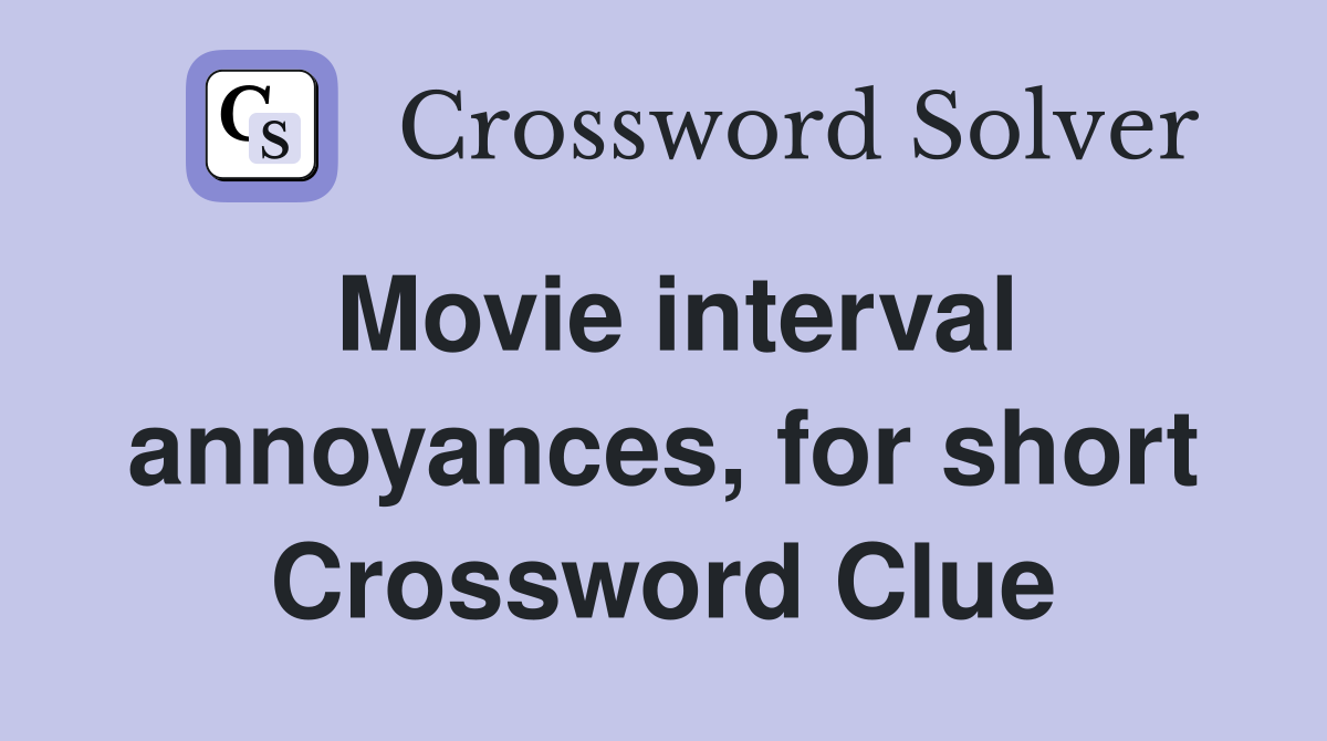 Movie interval annoyances, for short Crossword Clue