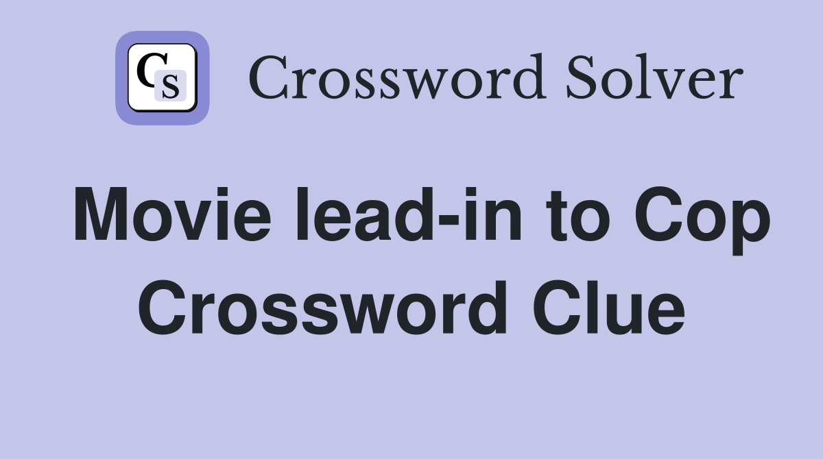 Movie lead-in to Cop Crossword Clue