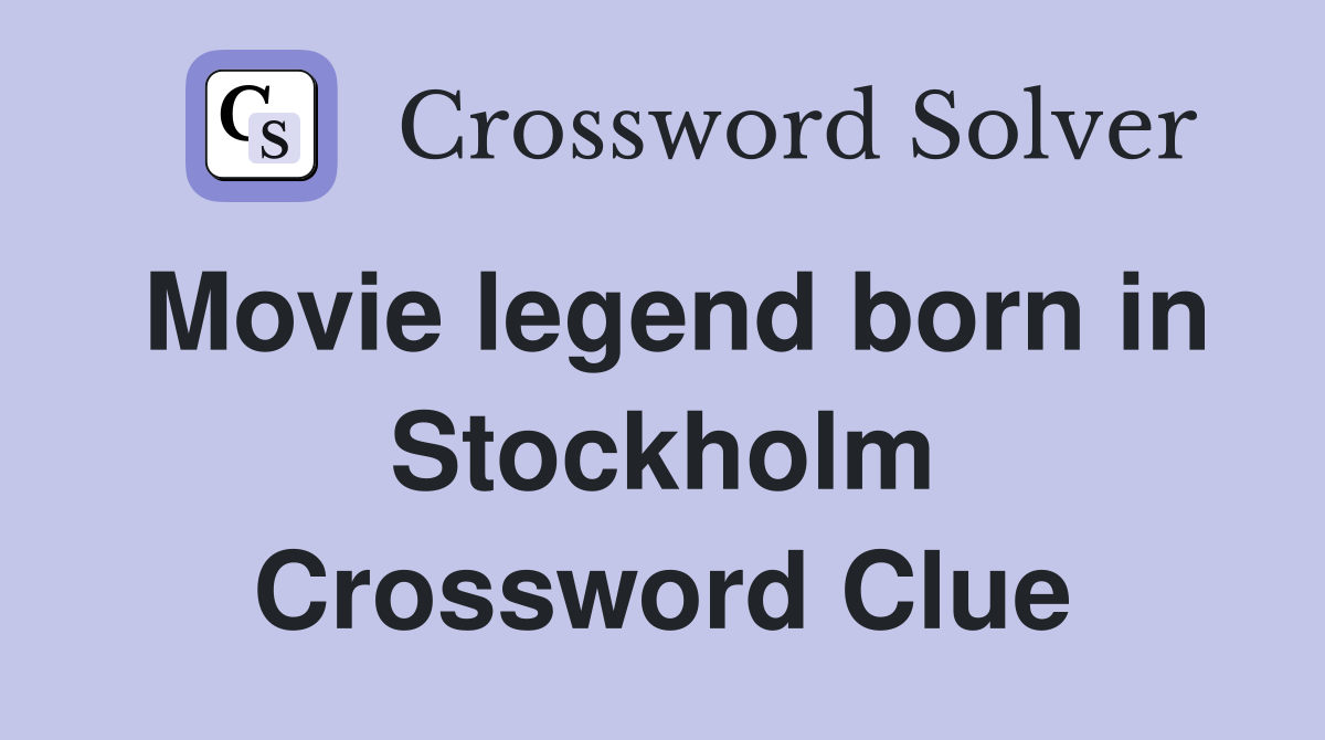 Movie legend born in Stockholm Crossword Clue