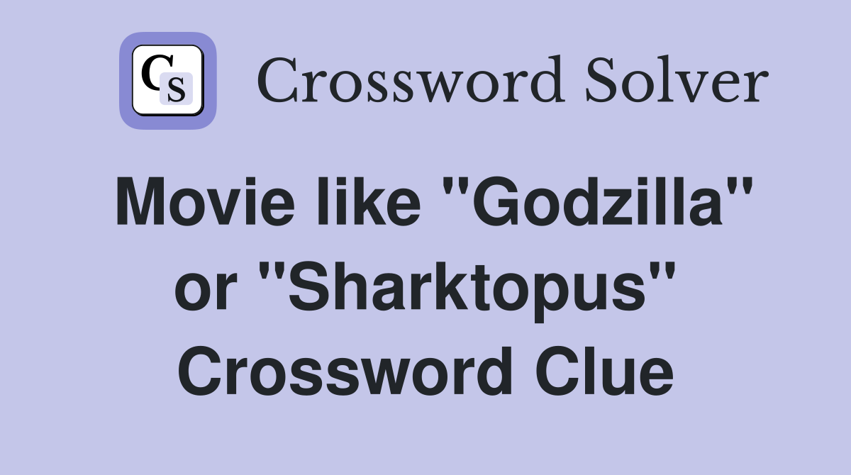 Movie like "Godzilla" or "Sharktopus" Crossword Clue