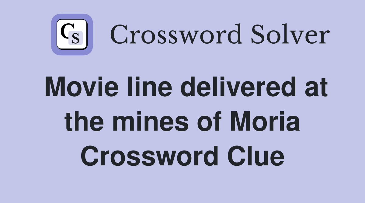 Movie line delivered at the mines of Moria Crossword Clue