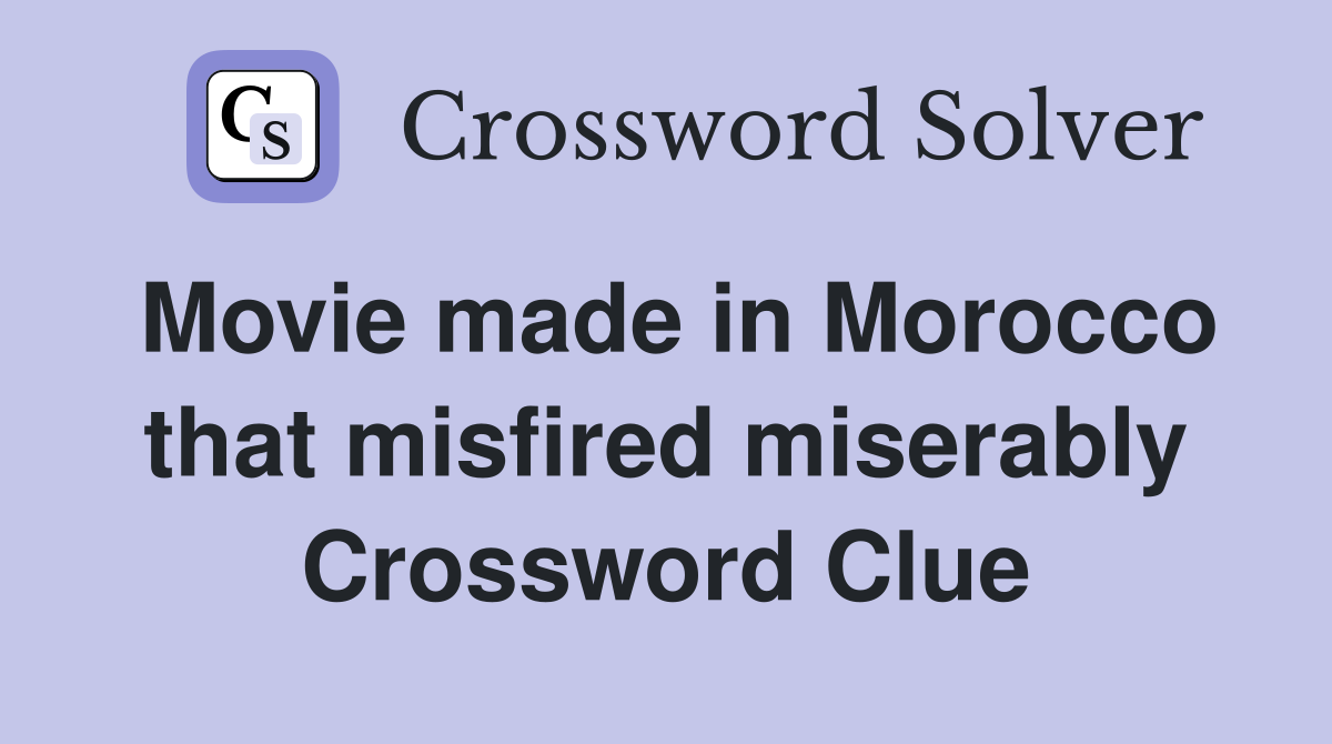 Movie made in Morocco that misfired miserably Crossword Clue
