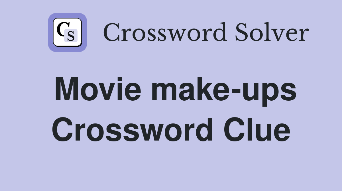 Movie make-ups Crossword Clue