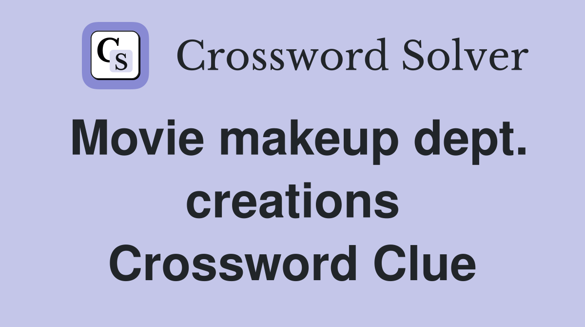 Movie makeup dept. creations Crossword Clue